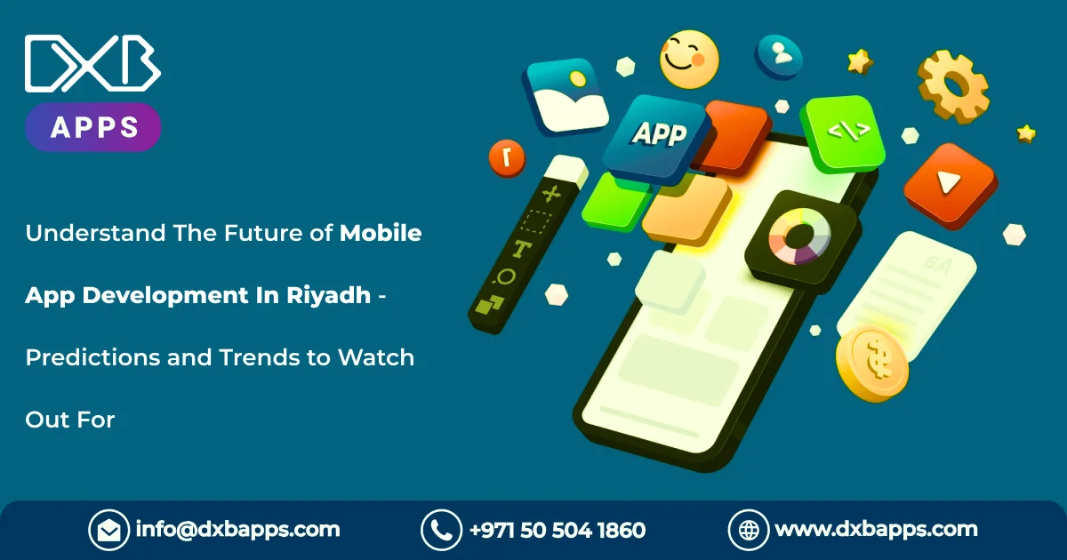 Understand The Future of Mobile App Development In Riyadh - Predictions and Trends to Watch Out For