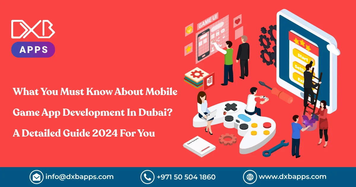 What You Must Know About Mobile Game App Development In Dubai?-A Detailed Guide 2024 For You