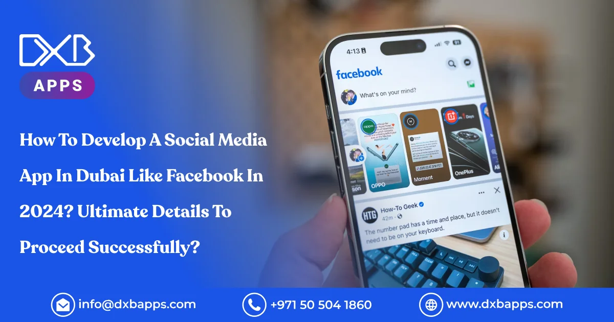 How To Develop A Social Media App In Dubai Like Facebook In 2024? Ultimate Details To Proceed Successfully?