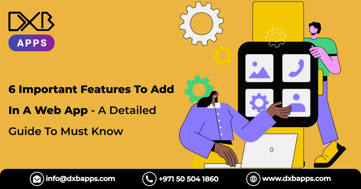 6 Important Features To Add In A Web App - A Detailed Guide To Must Know