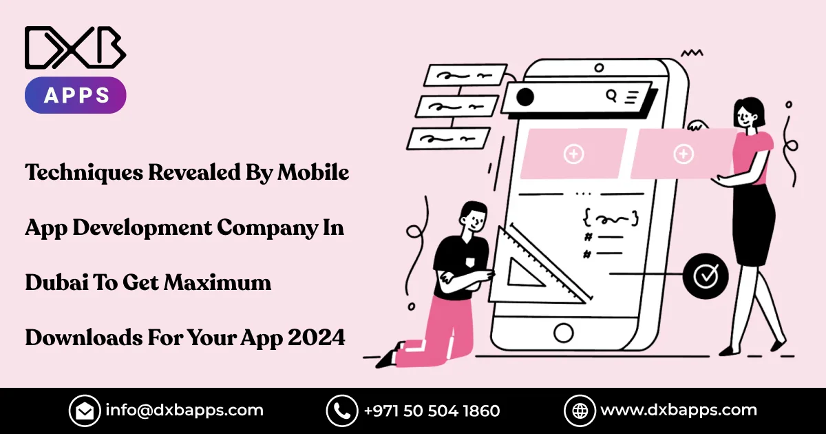 Techniques Revealed By Mobile App Development Company In Dubai To Get Maximum Downloads For Your App 2024