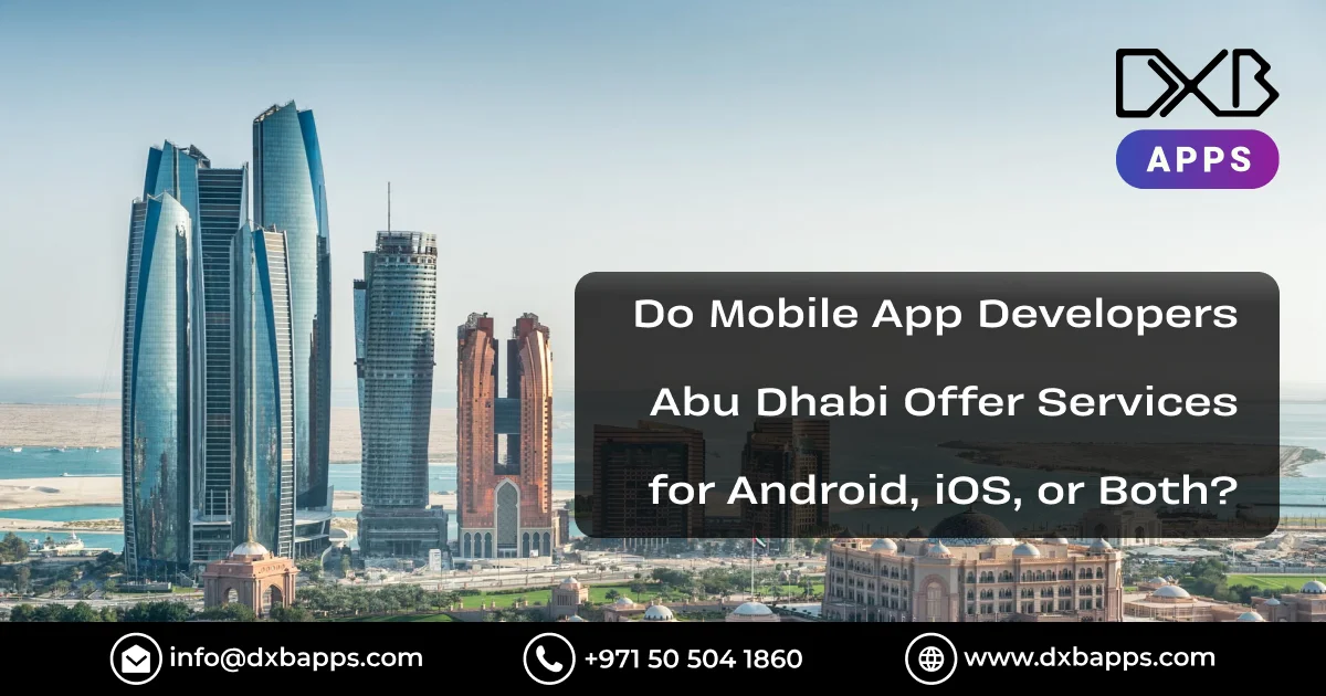 Do Mobile App Developers Abu Dhabi Offer Services for Android, iOS, or Both?