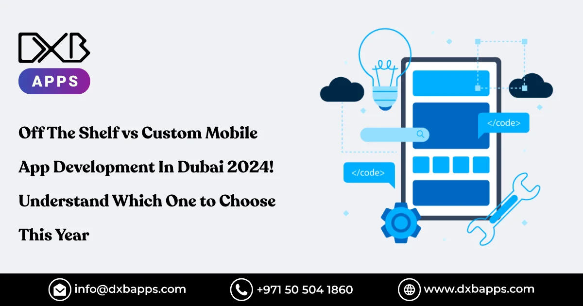 Off The Shelf vs Custom Mobile App Development In Dubai 2024! Understand Which One to Choose This Ye