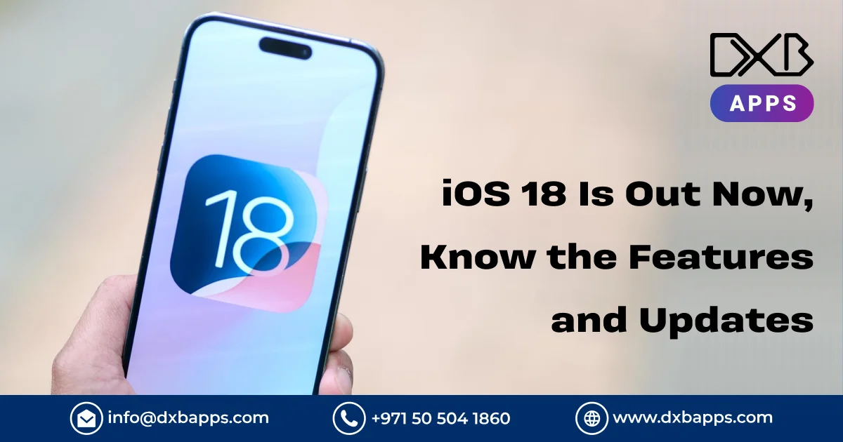 iOS 18 is Out Now, Know the Features and Updates - DXB Apps