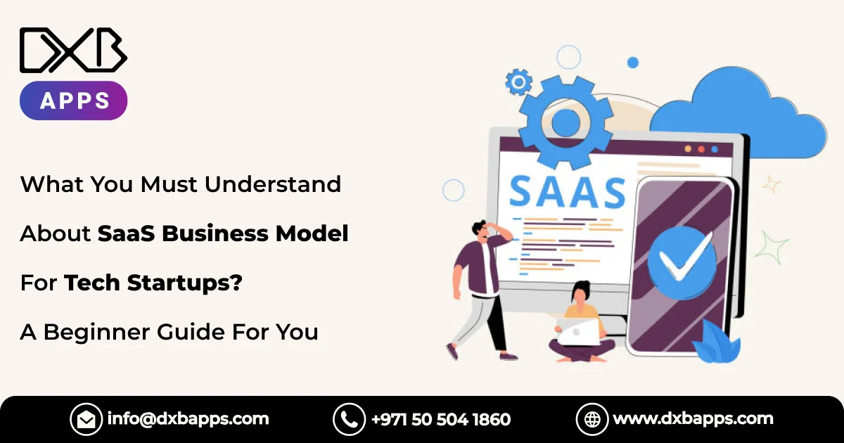 What You Must Understand About SaaS Business Model For Tech Startups? A Beginner Guide For You