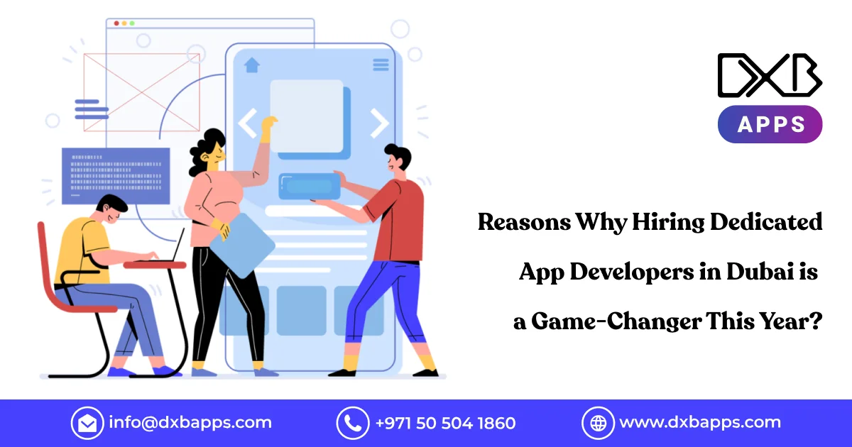 Reasons Why Hiring Dedicated App Developers in Dubai is a Game-Changer This Year?