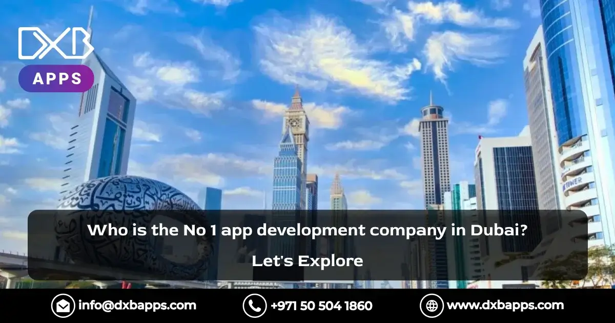 Who is the No 1 app development company in Dubai? Let's Explore 