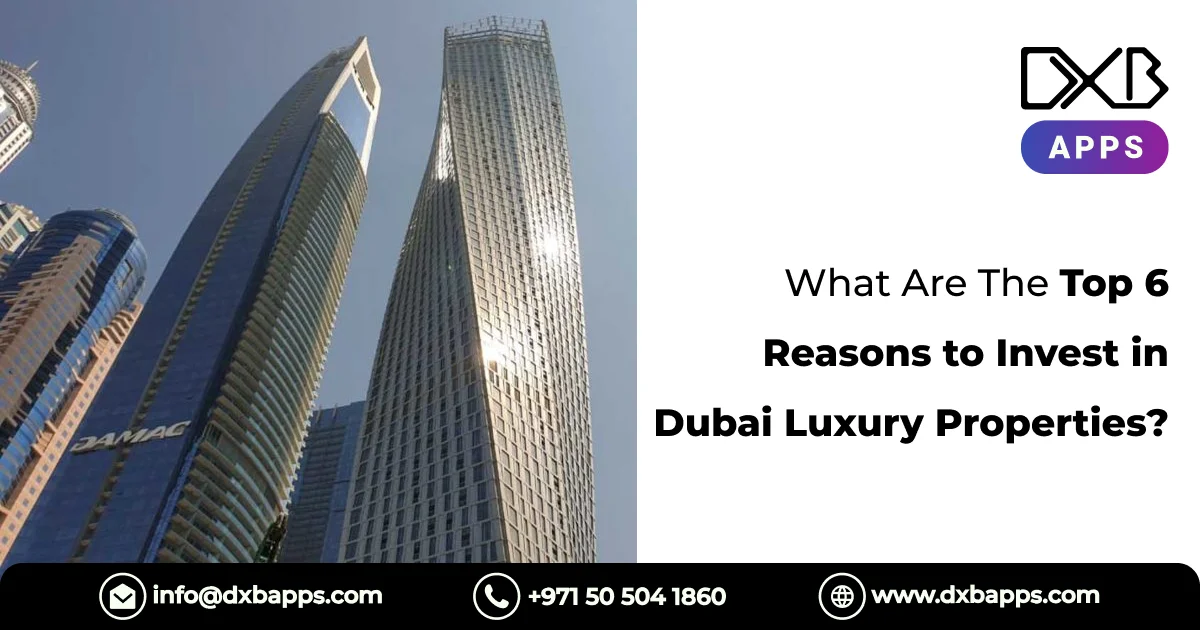 What Are The Top 6 Reasons to Invest in Dubai Luxury Properties?