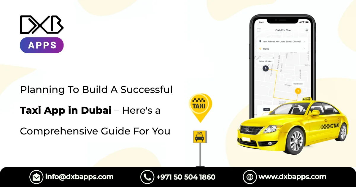 Planning To Build A Successful Taxi App in Dubai – Here's a Comprehensive Guide For You