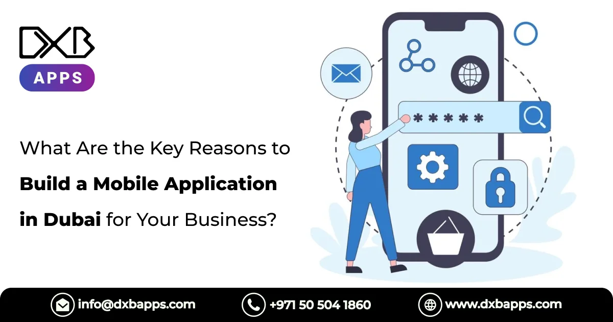What Are the Key Reasons to Build a Mobile Application in Dubai for Your Business?
