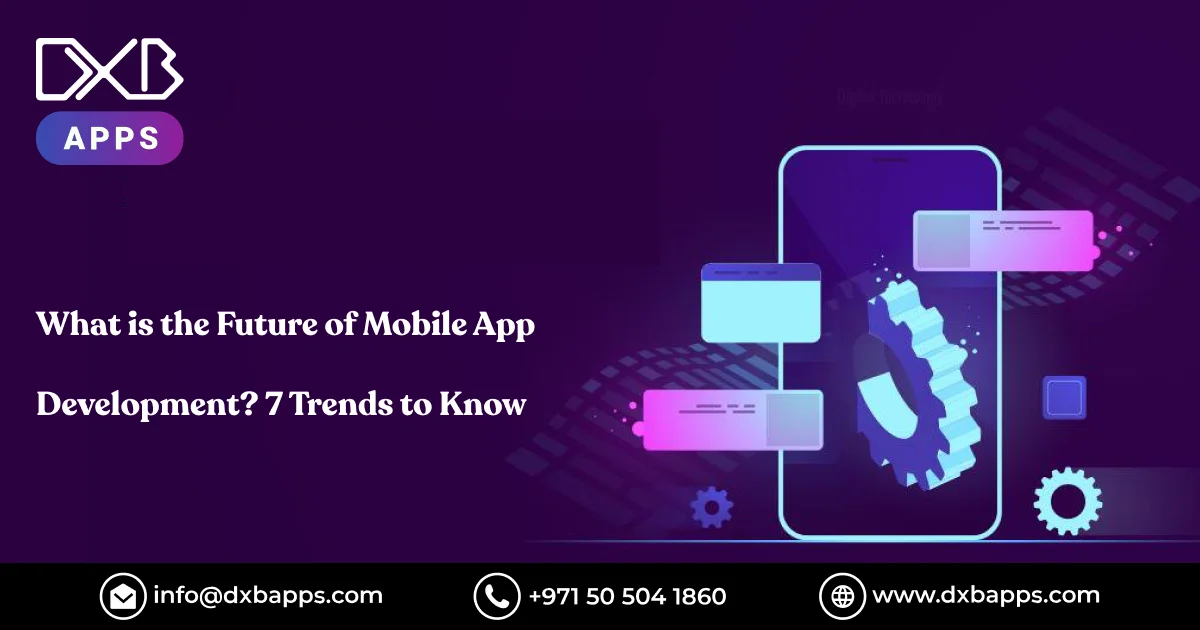 What is the Future of Mobile App Development? 7 Trends to Know in 2024