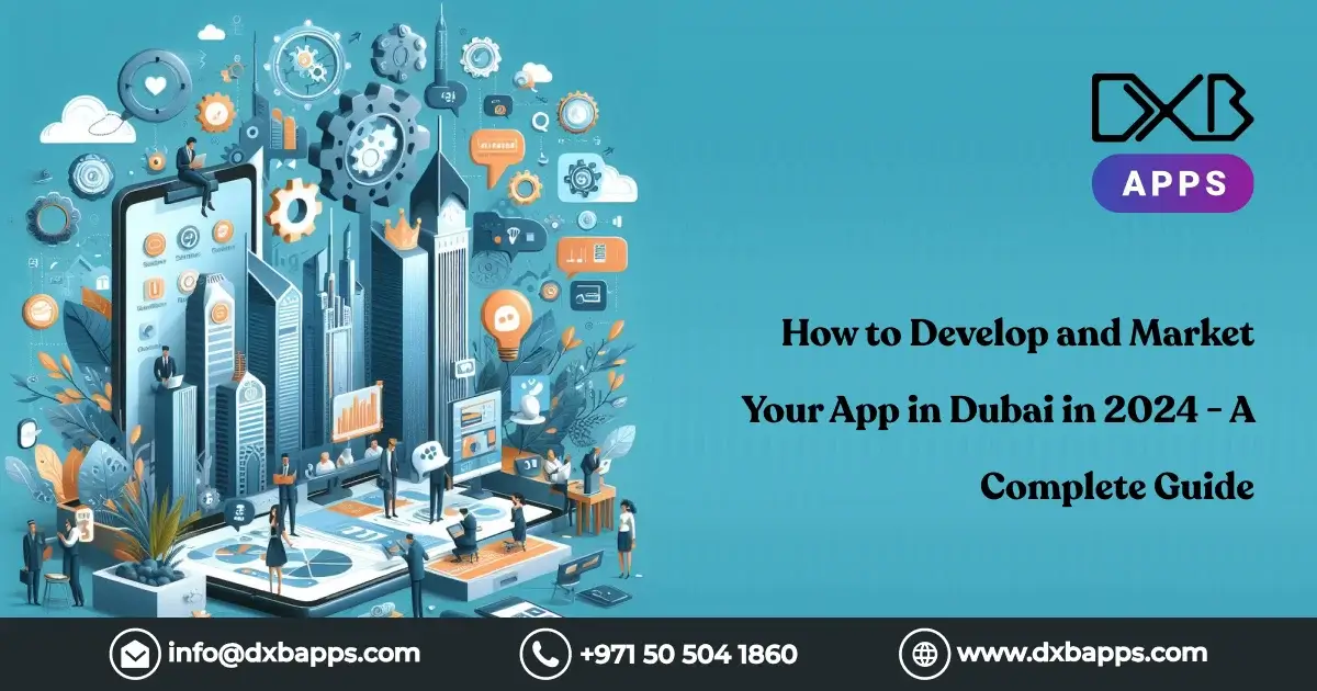 How to Develop and Market Your App in Dubai in 2024 - A Complete Guide