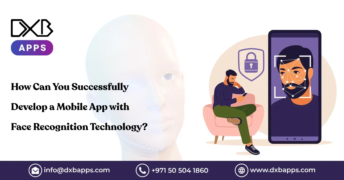 How Can You Successfully Develop a Mobile App with Face Recognition Technology?