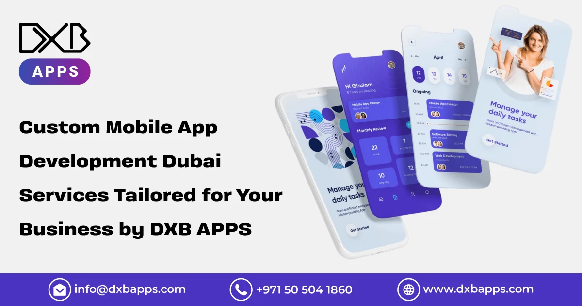 Custom Mobile App Development Dubai Services Tailored for Your Business by DXB APPS