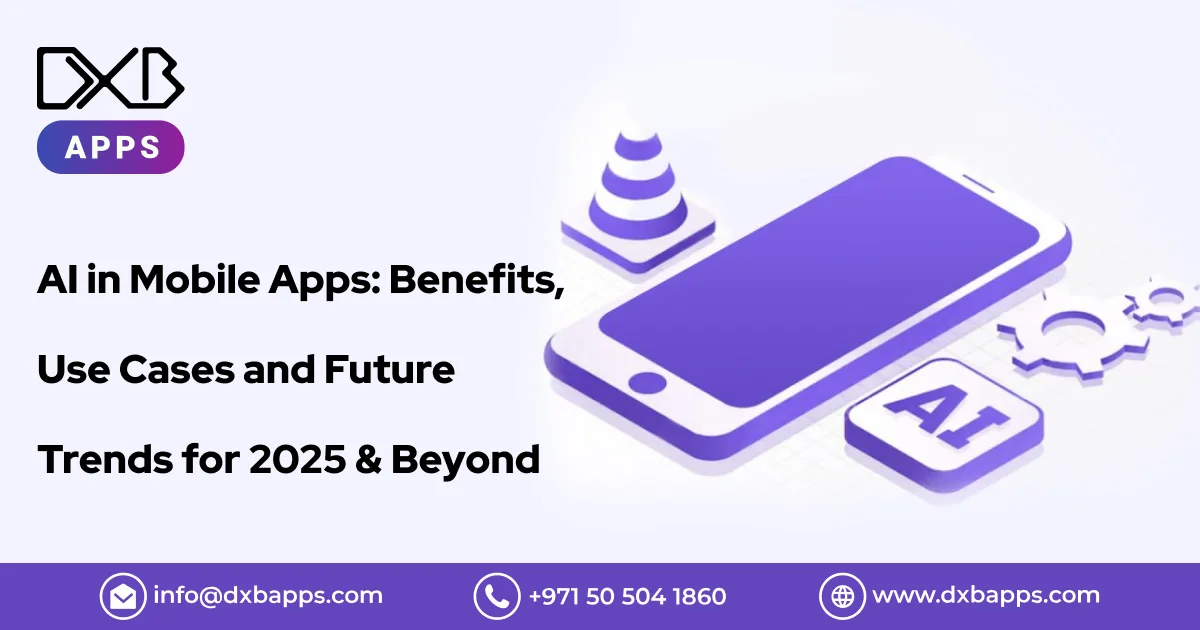 AI in Mobile Apps: Benefits, Use Cases and Future Trends for 2025 & Beyond - DXB Apps