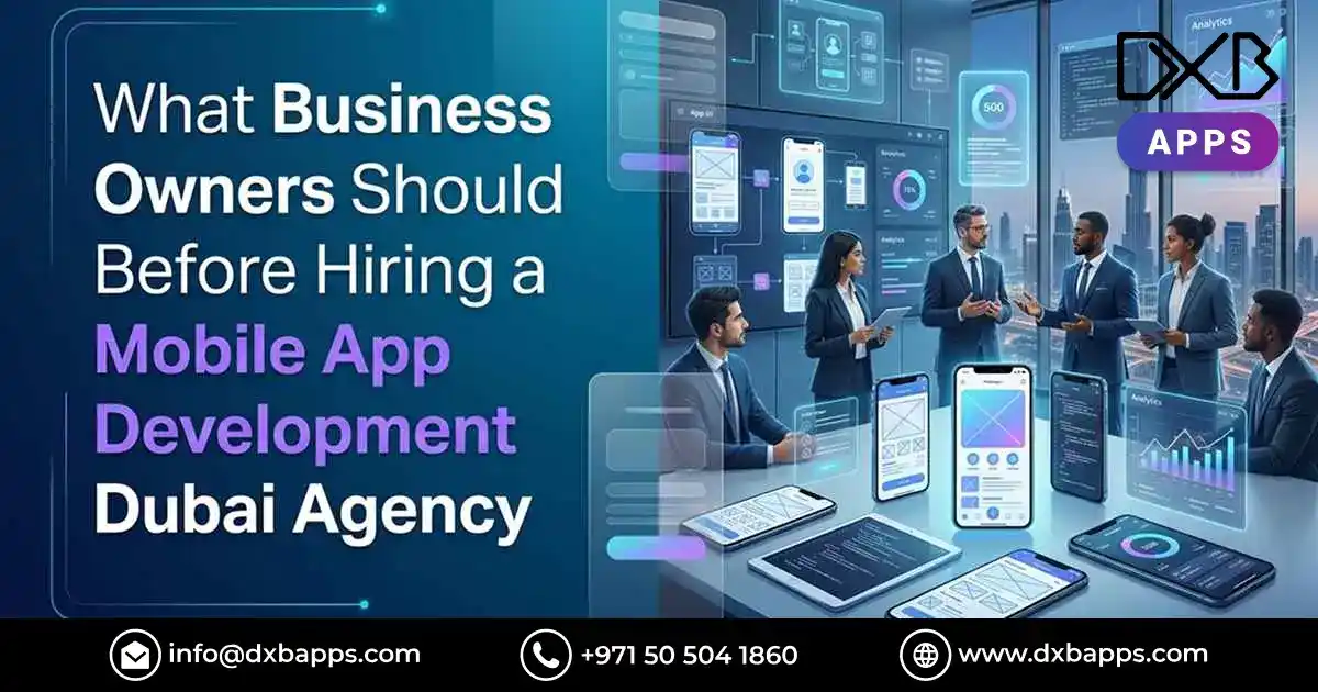 What Business Owners Should Know Before Hiring a Mobile App Development Dubai Agency?