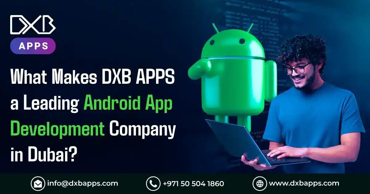 What Makes DXB APPS a Leading Android App Development Company in Dubai?