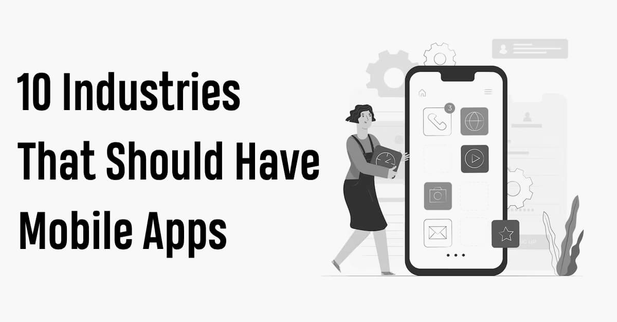 10 Industries That Should Have Mobile Apps