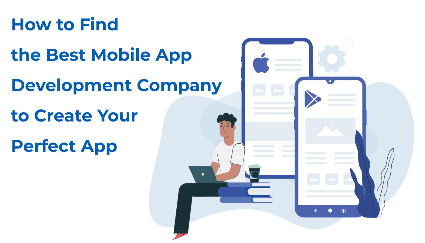 How to Find the Best Mobile App Development Company to Create Your Perfect App