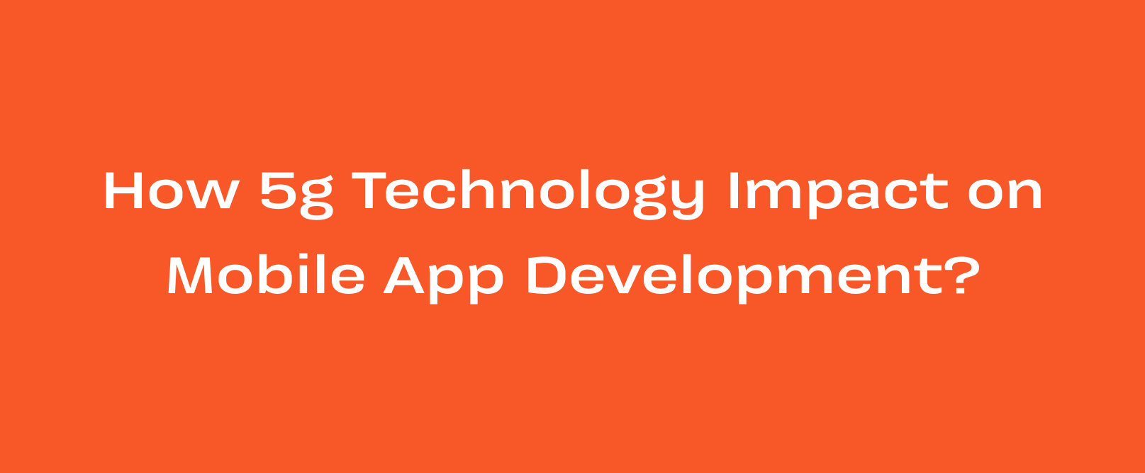 How 5g Technology Impact on Mobile App Development?