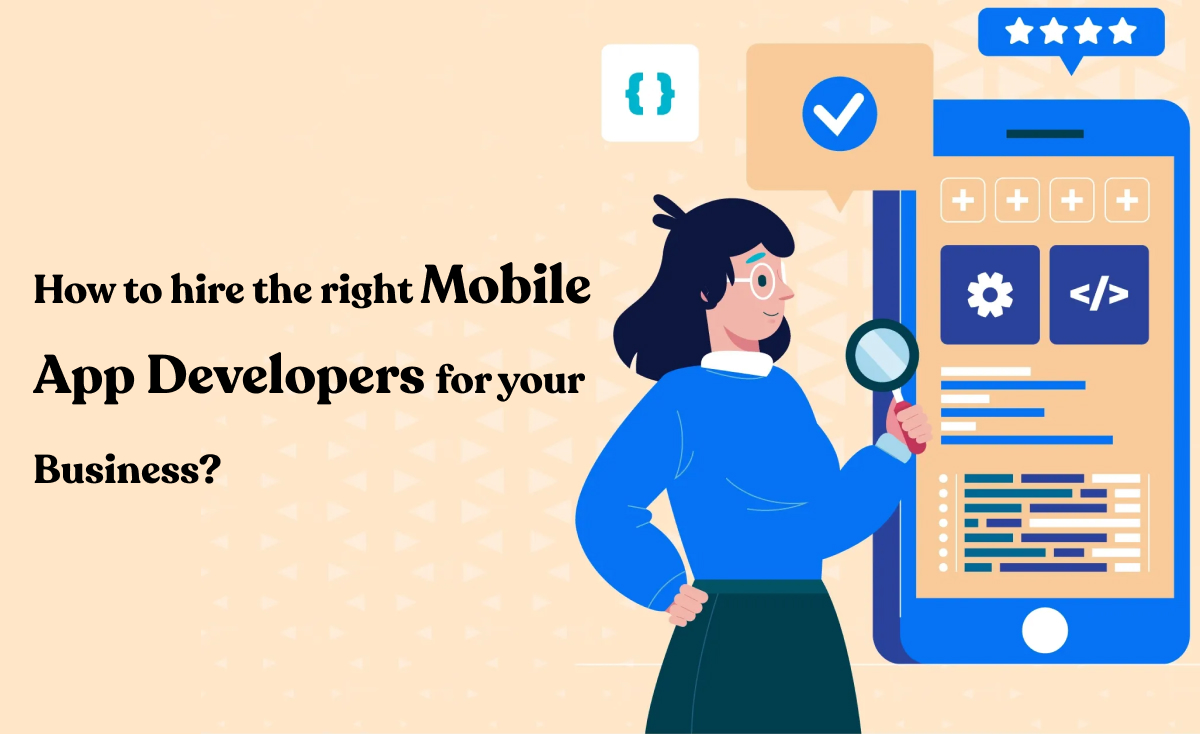 How to hire the right Mobile App Developers for your Business?