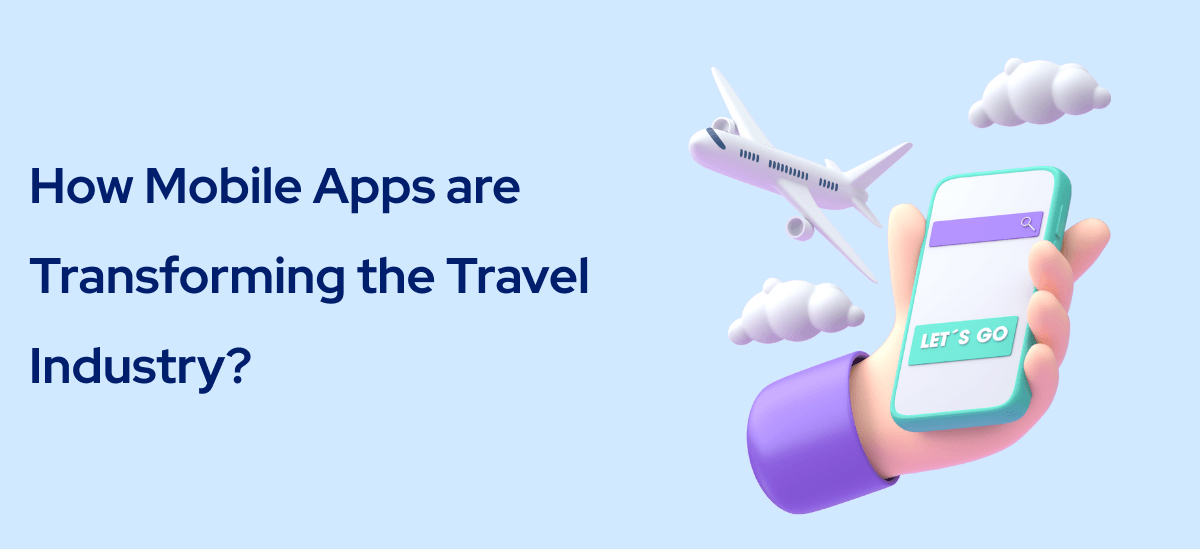 How Mobile Apps are Transforming the Travel Industry?