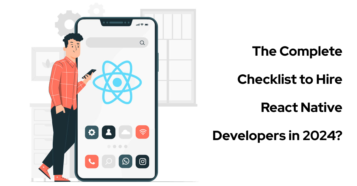 The Complete Checklist to Hire React Native Developers in 2024?
