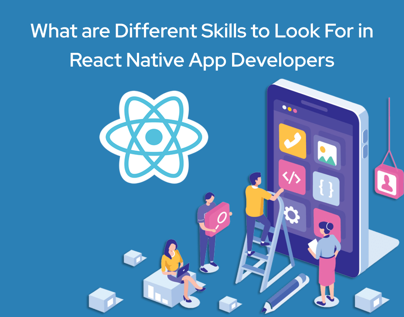 What are Different Skills to Look For in React Native App Developers